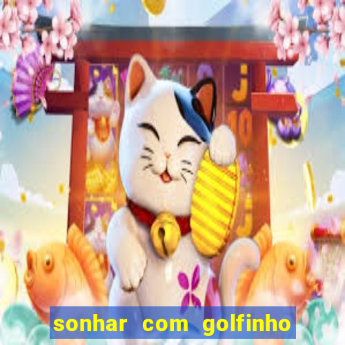 sonhar com golfinho jogo do bicho